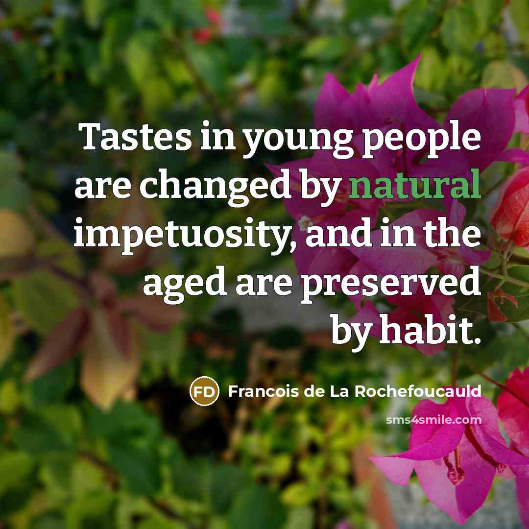 “Tastes in young people are changed by natural impetuosity, and…” quote by Francois de La Rochefoucauld