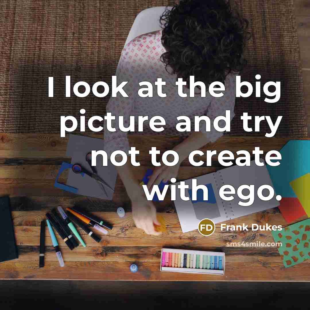“I look at the big picture and try not to…” quote by Frank Dukes