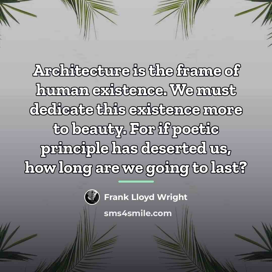 “Architecture is the frame of human existence. We must dedicate…” quote by Frank Lloyd Wright
