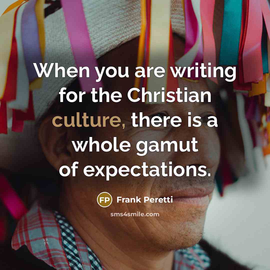 “When you are writing for the Christian culture, there is a whole gamut of expectations.” quote by Frank Peretti