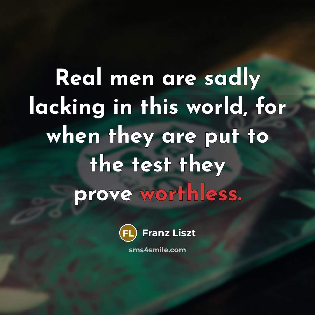 “Real men are sadly lacking in this world, for when…” quote by Franz Liszt