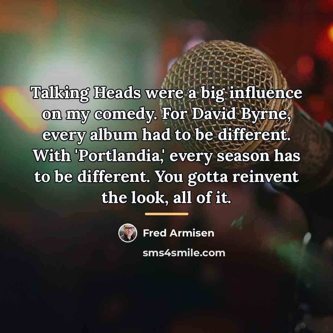 “Talking Heads were a big influence on my comedy. For…” quote by Fred Armisen