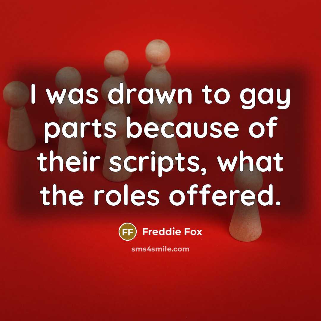 “I was drawn to gay parts because of their scripts,…” quote by Freddie Fox