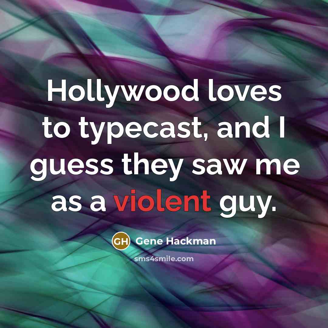 “Hollywood loves to typecast, and I guess they saw me…” quote by Gene Hackman