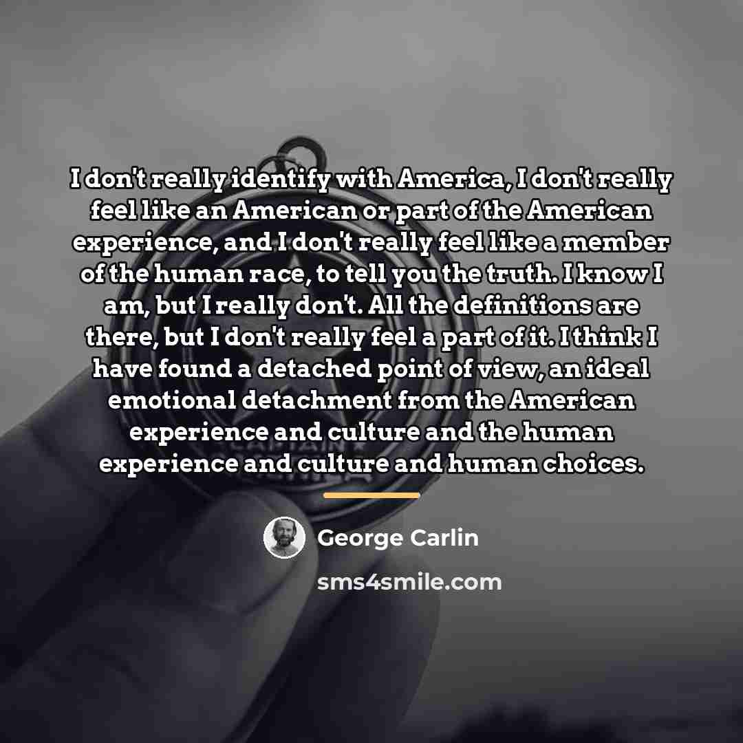 “I don't really identify with America, I don't really feel…” quote by George Carlin