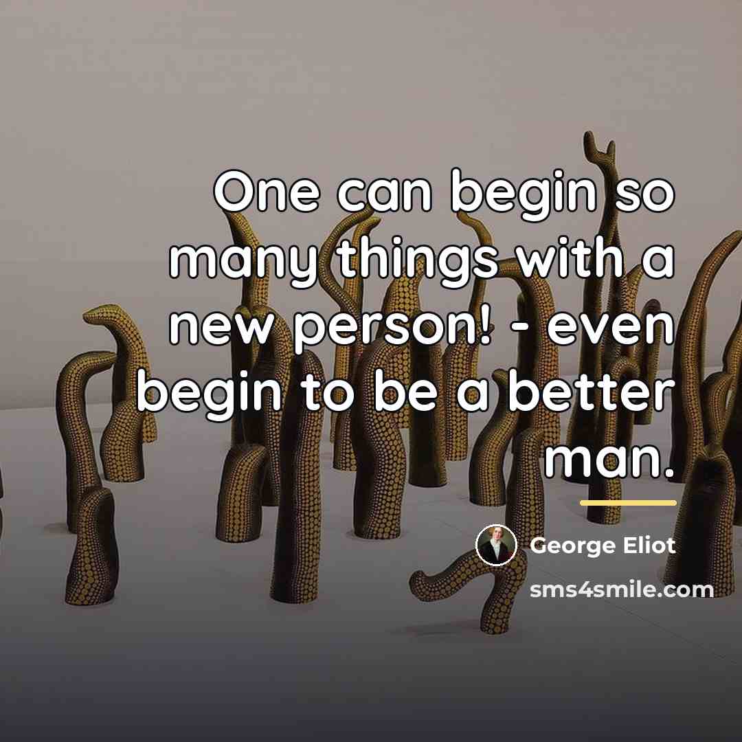“One can begin so many things with a new person!…” quote by George Eliot