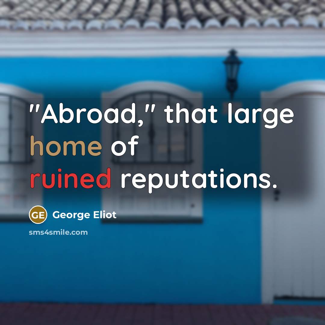 “"Abroad," that large home of ruined reputations.…” quote by George Eliot
