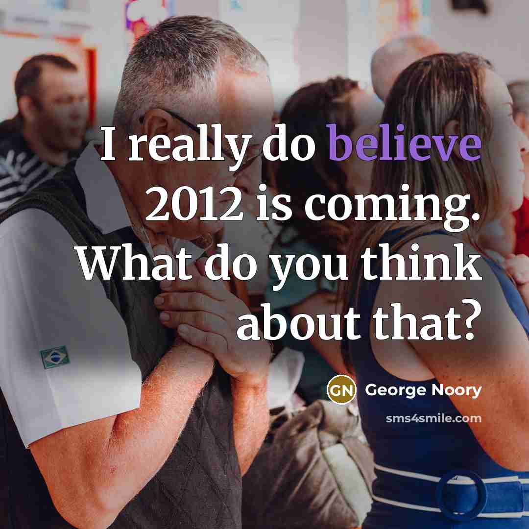 “I really do believe 2012 is coming. What do you…” quote by George Noory
