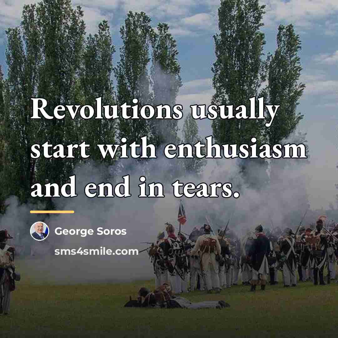 “Revolutions usually start with enthusiasm and end in tears.…” quote by George Soros