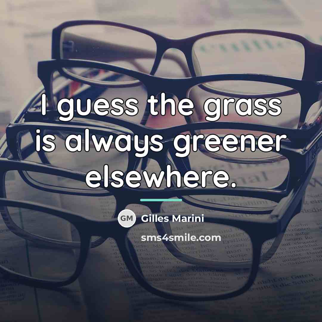 “I guess the grass is always greener elsewhere.…” quote by Gilles Marini