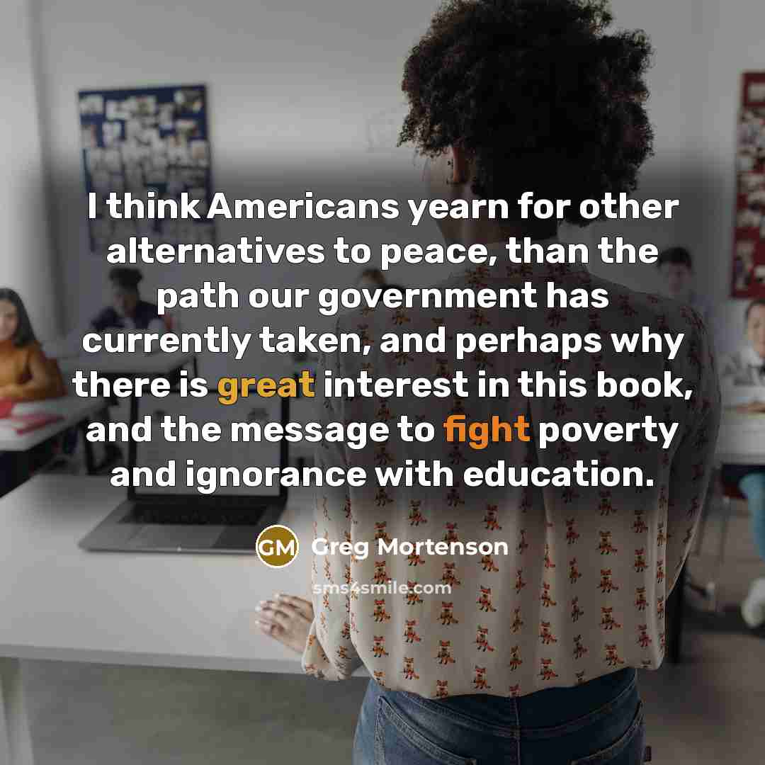 “I think Americans yearn for other alternatives to peace, than…” quote by Greg Mortenson