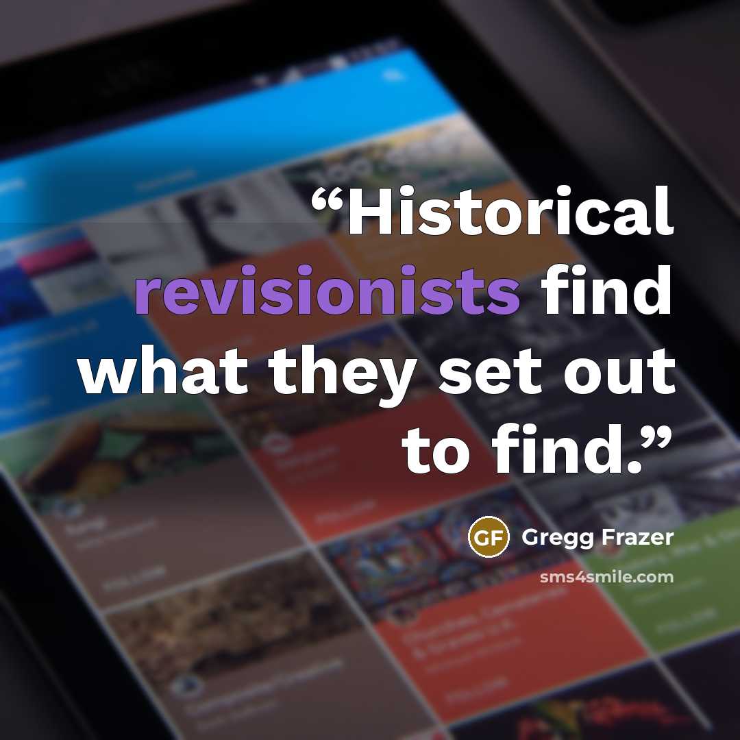 “Historical revisionists find what they set out to find.” quote by Gregg Frazer