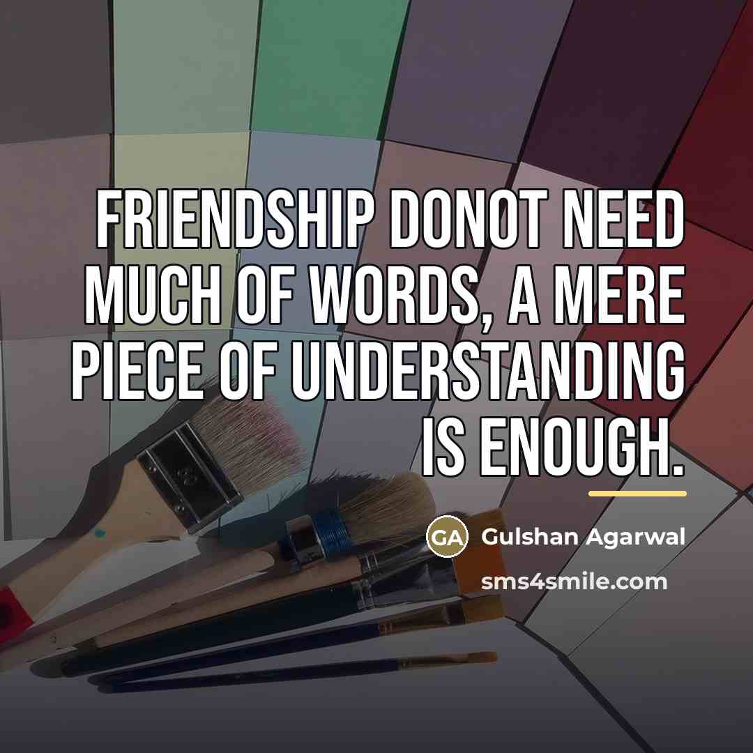 “Friendship donot need much of words, A mere piece of…” quote by Gulshan Agarwal