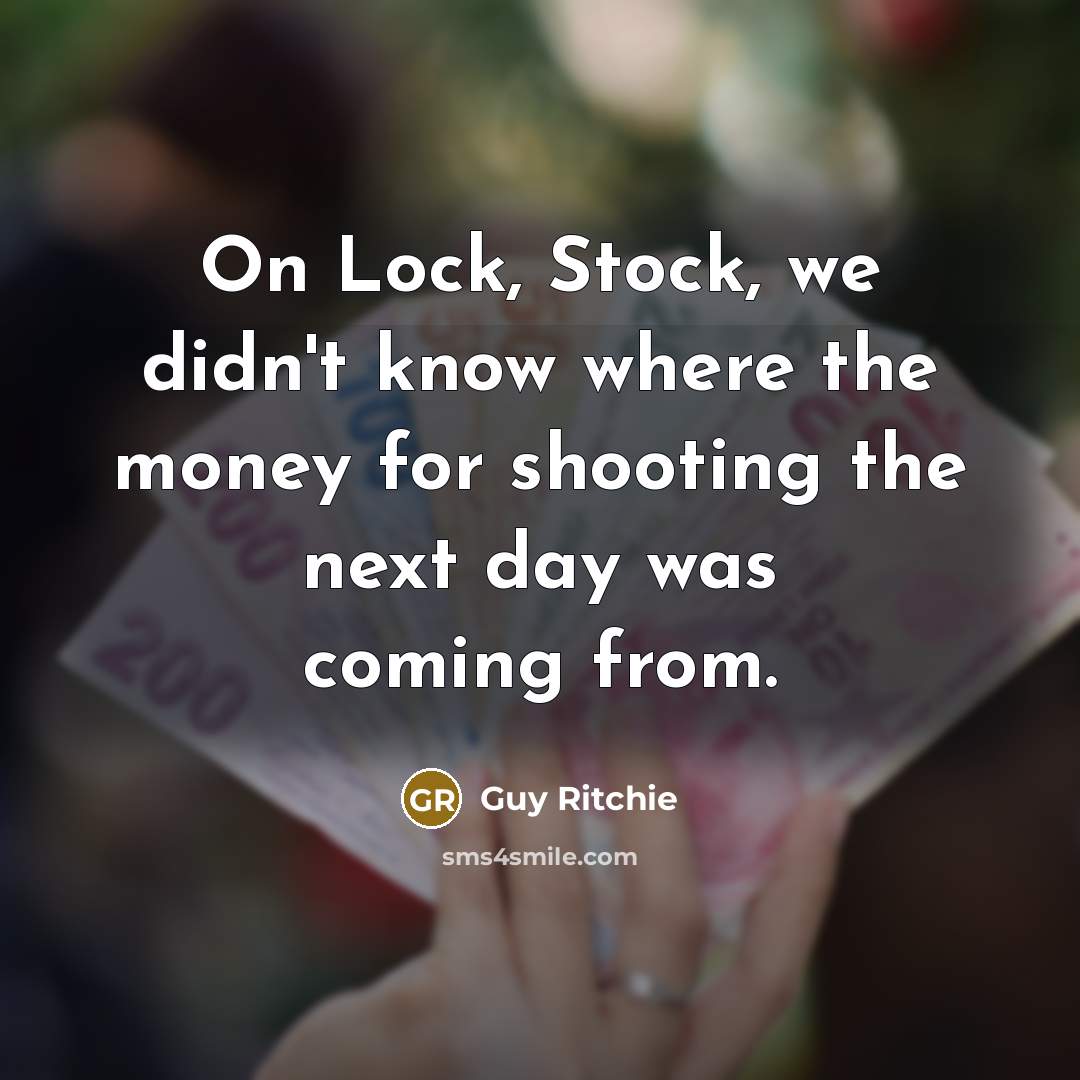 “On Lock, Stock, we didn't know where the money for…” quote by Guy Ritchie