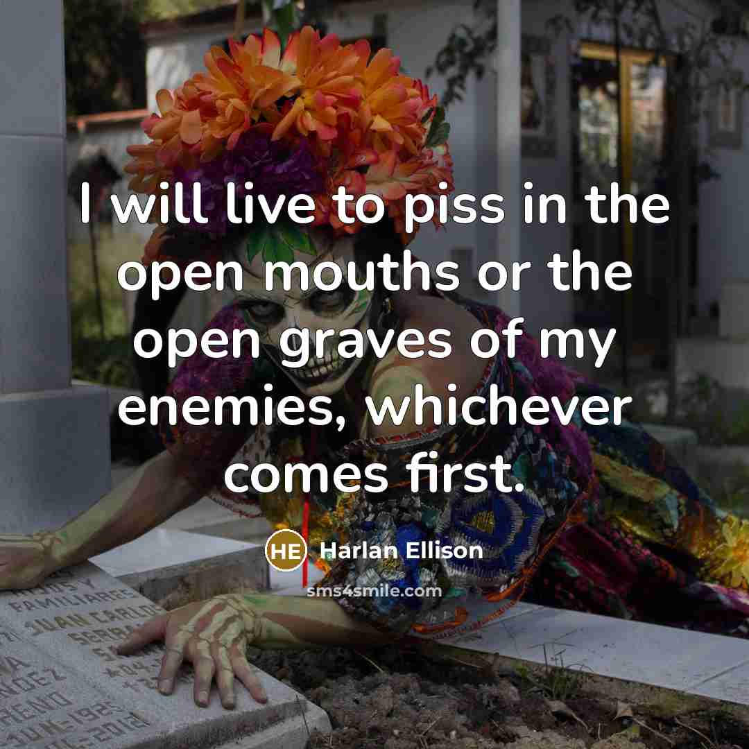“I will live to piss in the open mouths or…” quote by Harlan Ellison