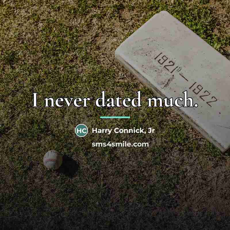“I never dated much.…” quote by Harry Connick, Jr