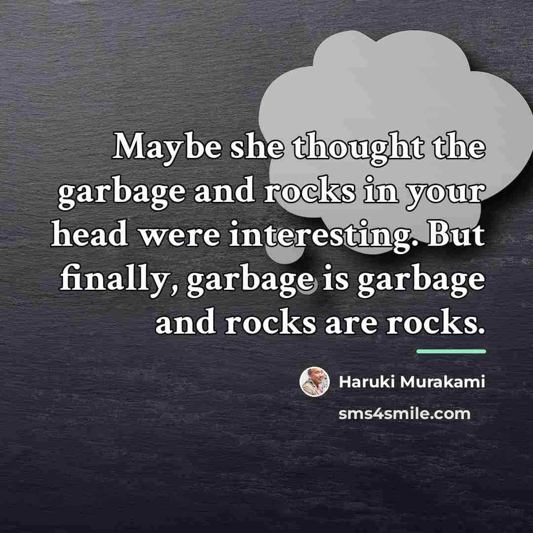 “Maybe she thought the garbage and rocks in your head…” quote by Haruki Murakami