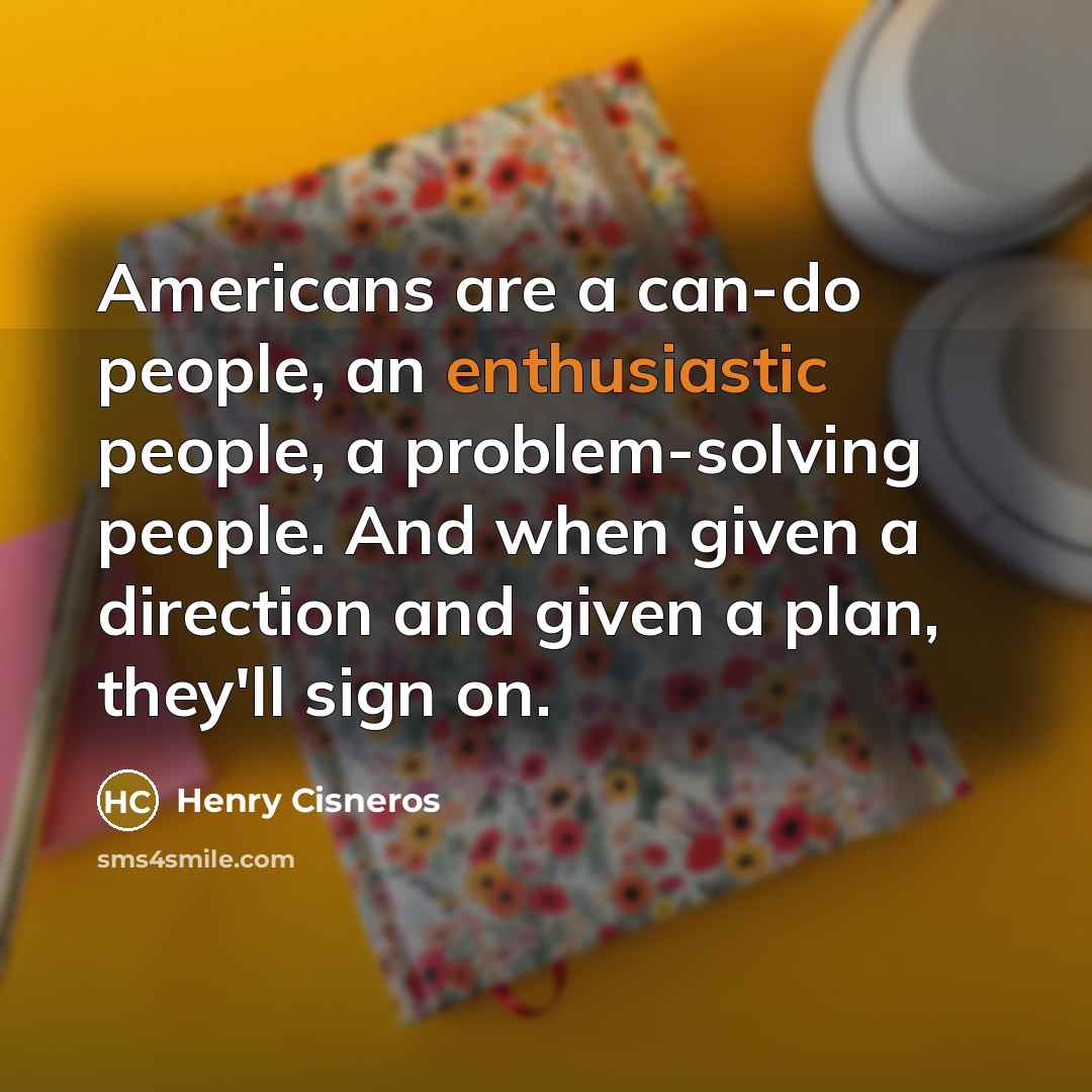 “Americans are a can-do people, an enthusiastic people, a problem-solving…” quote by Henry Cisneros