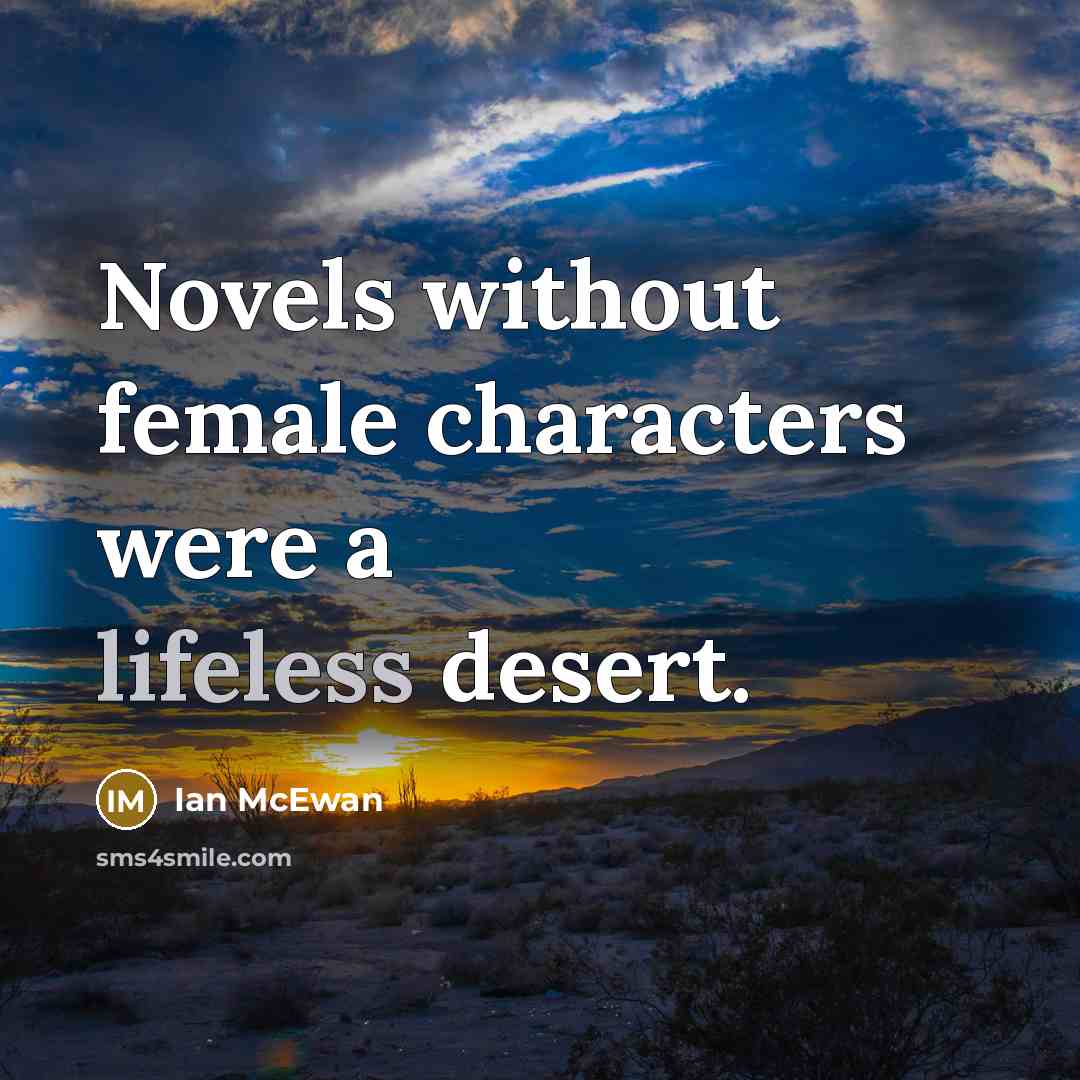 “Novels without female characters were a lifeless desert.…” quote by Ian Mcewan