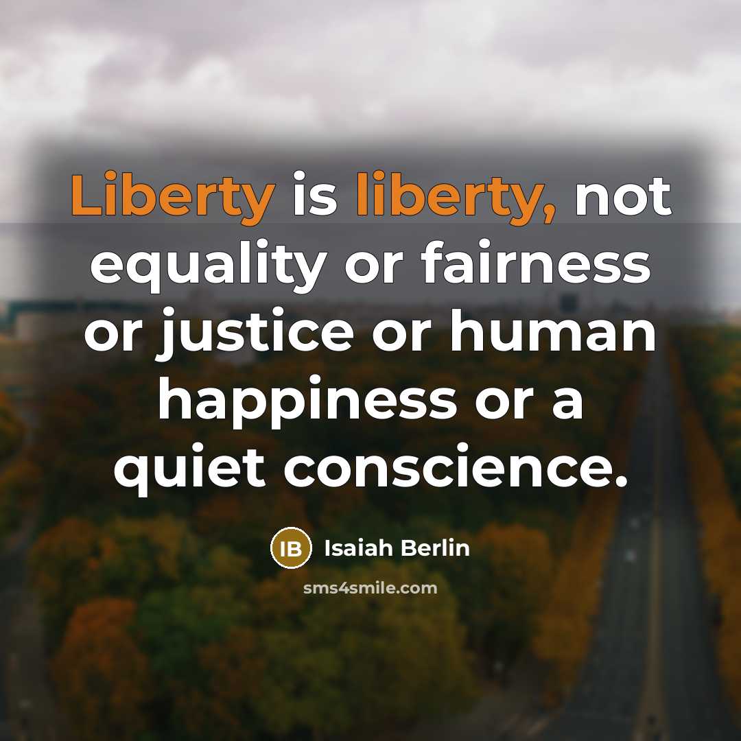 “Liberty is liberty, not equality or fairness or justice or…” quote by Isaiah Berlin