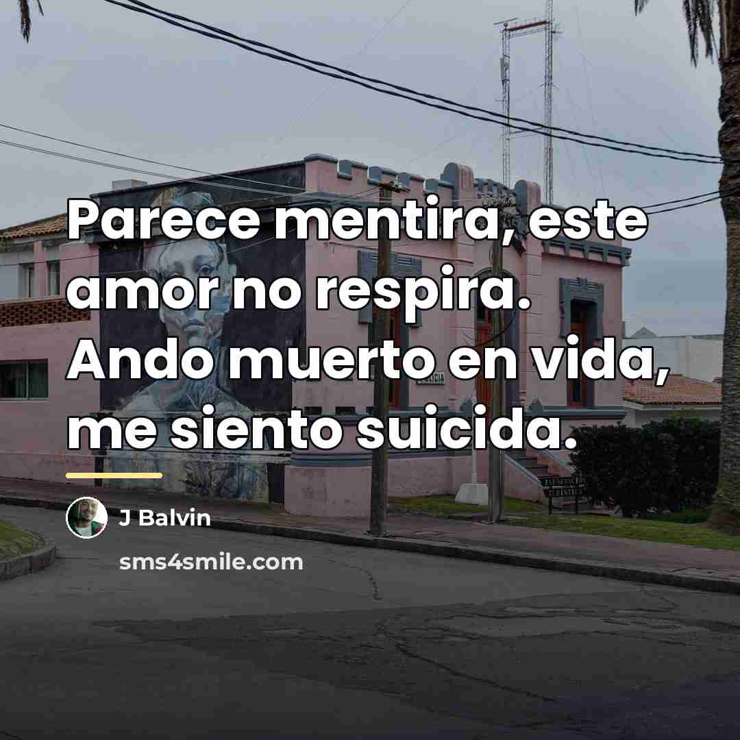 “Parece mentira, este amor no respira. Ando muerto en vida,…” quote by J Balvin