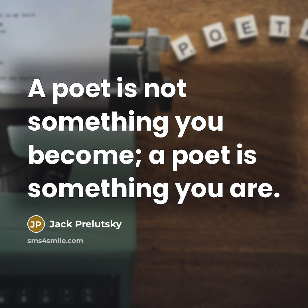 “A poet is not something you become; a poet is…” quote by Jack Prelutsky