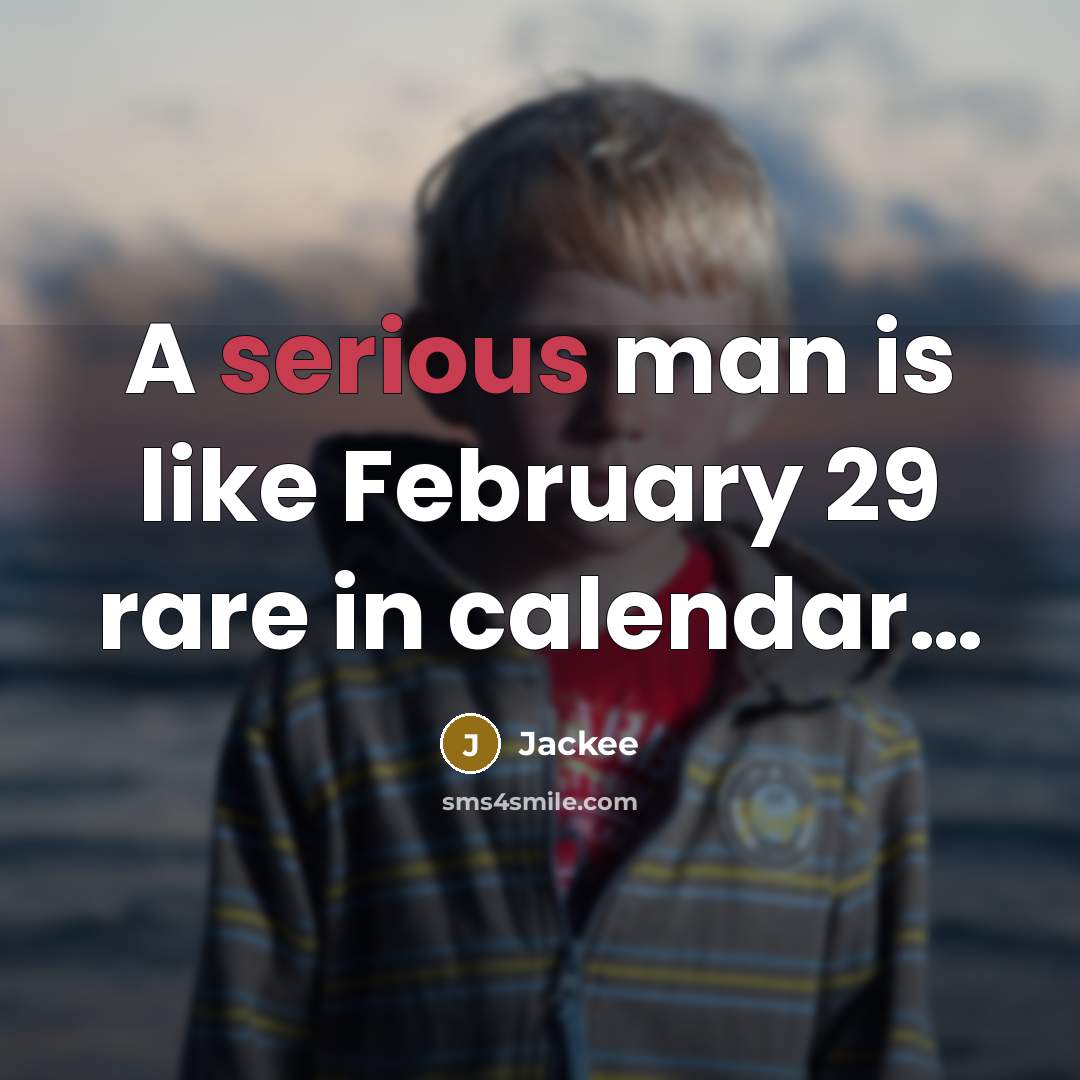 “A serious man is like February 29 rare in calendar.....…” quote by Jackee