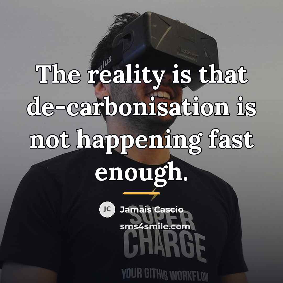 “The reality is that de-carbonisation is not happening fast enough.…” quote by Jamais Cascio