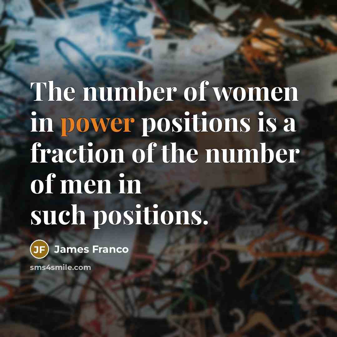 “The number of women in power positions is a fraction…” quote by James Franco