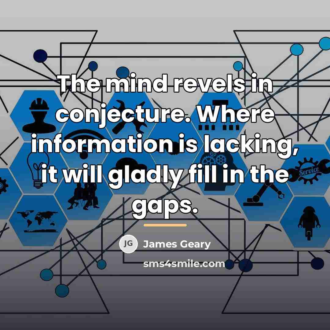 “The mind revels in conjecture. Where information is lacking, it…” quote by James Geary