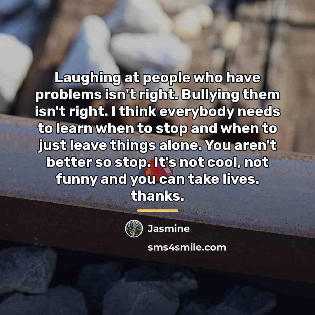 “Laughing at people who have problems isn't right. Bullying them…” quote by Jasmine