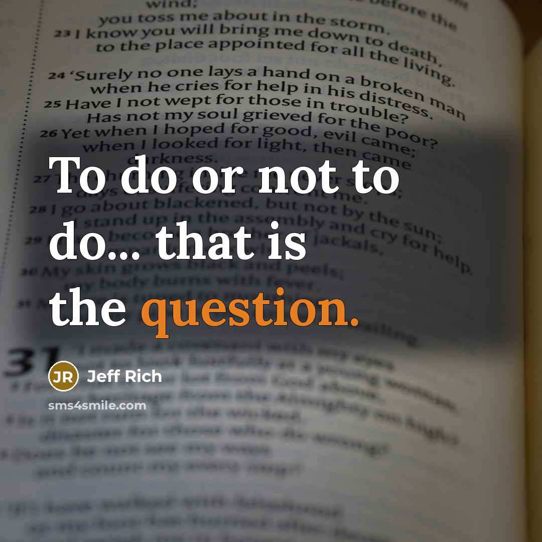 “To do or not to do... that is the question.” quote by Jeff Rich