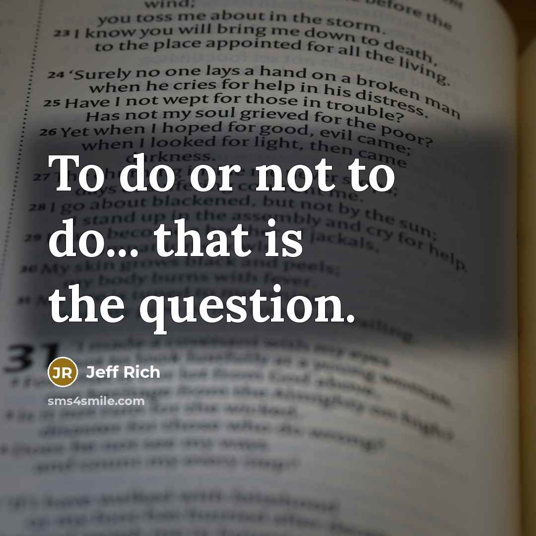 “To do or not to do... that is the question.…” quote by Jeff Rich
