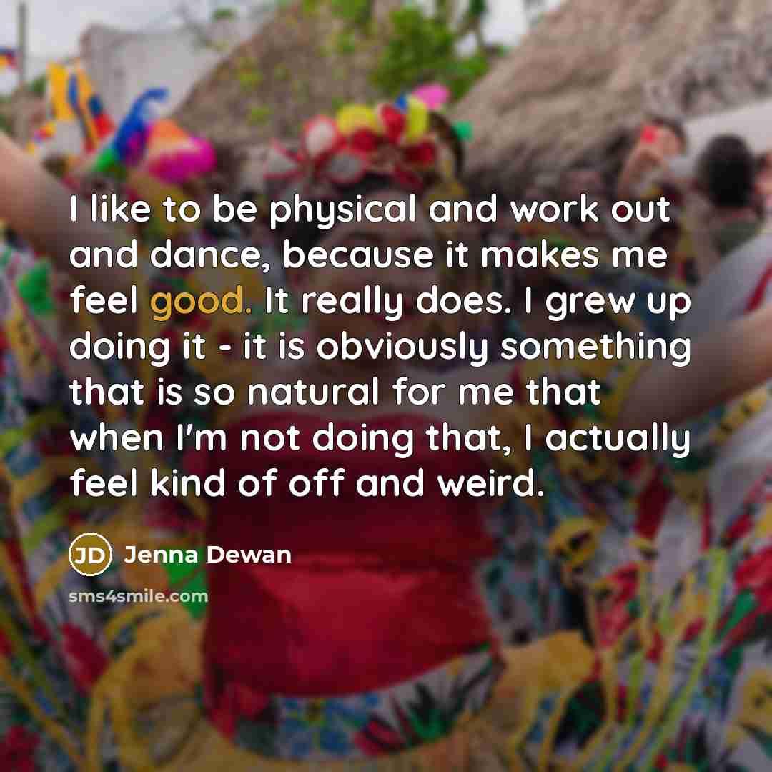“I like to be physical and work out and dance,…” quote by Jenna Dewan