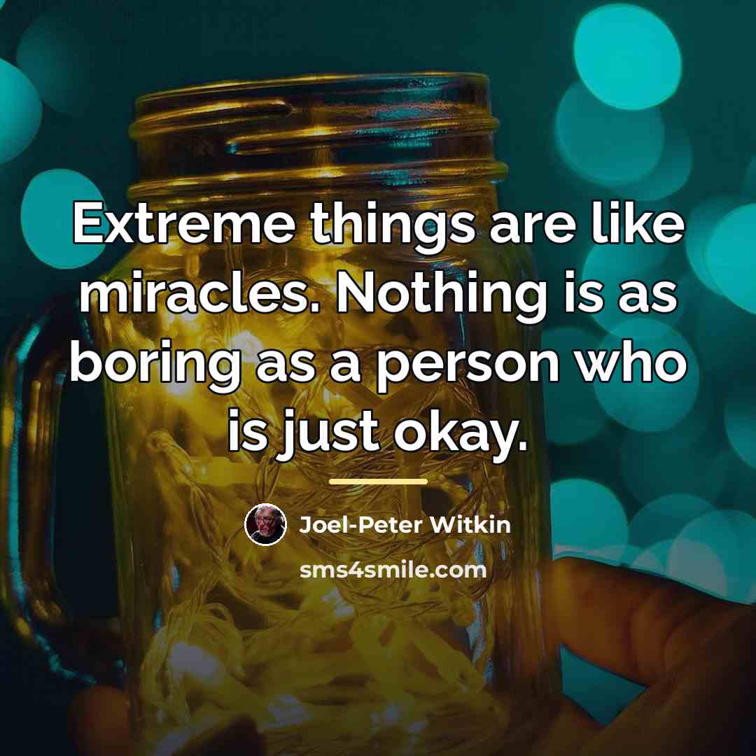 “Extreme things are like miracles. Nothing is as boring as…” quote by Joel-Peter Witkin
