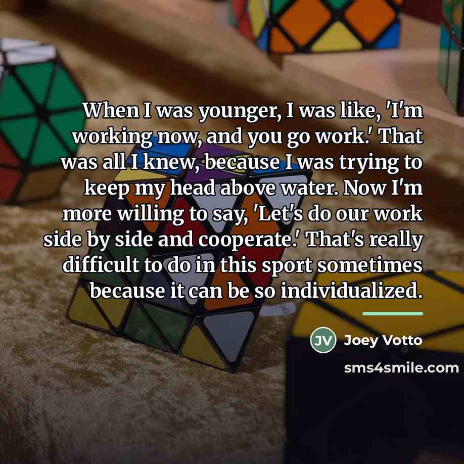 “When I was younger, I was like, 'I'm working now,…” quote by Joey Votto