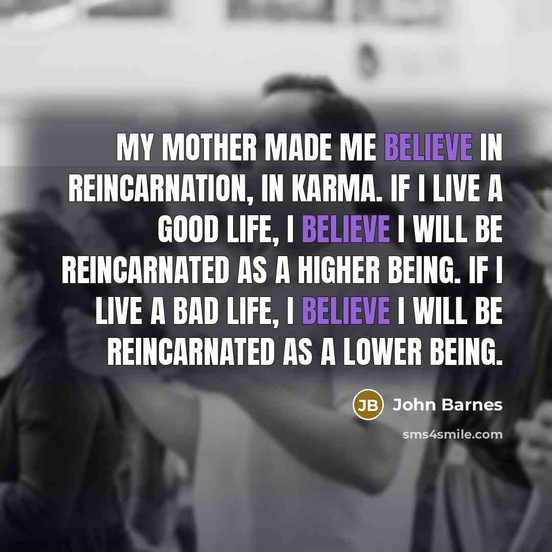“My mother made me believe in reincarnation, in karma. If…” quote by John Barnes