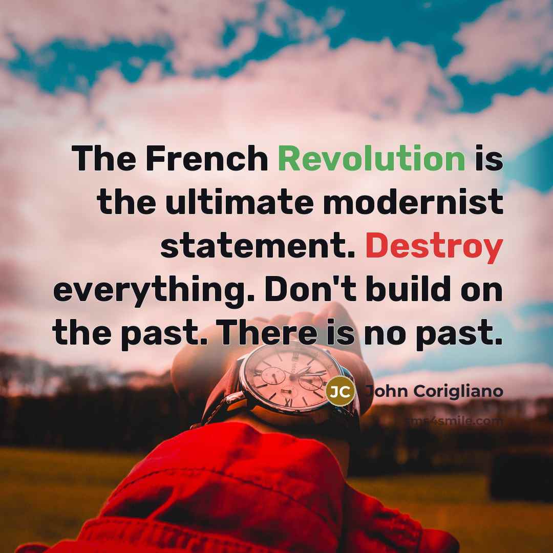“The French Revolution is the ultimate modernist statement. Destroy everything.…” quote by John Corigliano