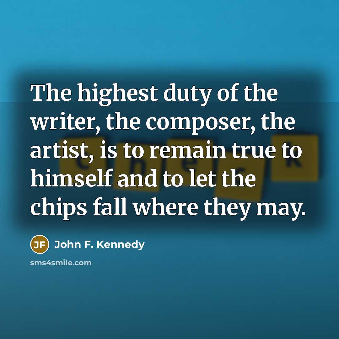 “The highest duty of the writer, the composer, the artist,…” quote by John F. Kennedy