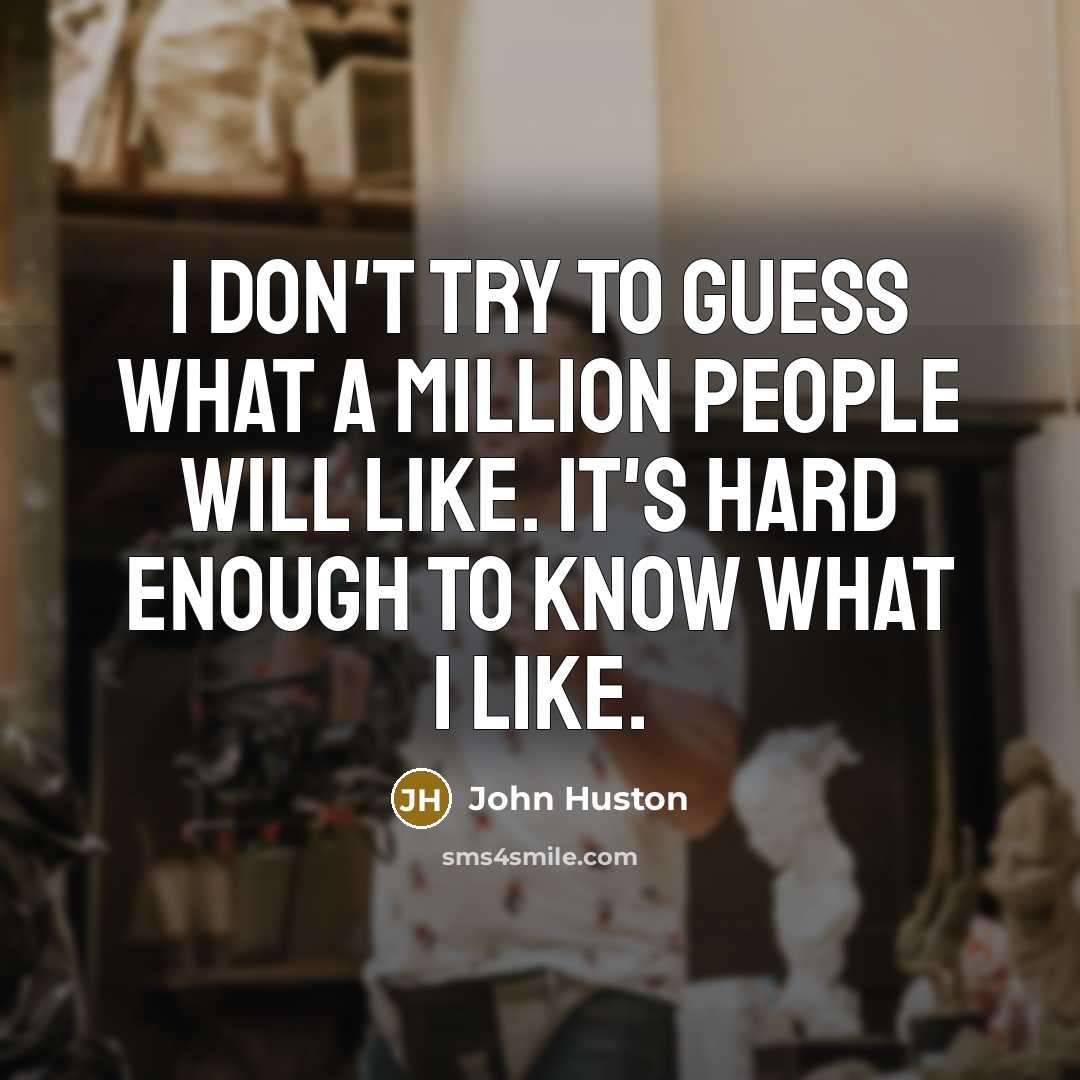 “I Don't Try to Guess What a Million People Will…” quote by John Huston