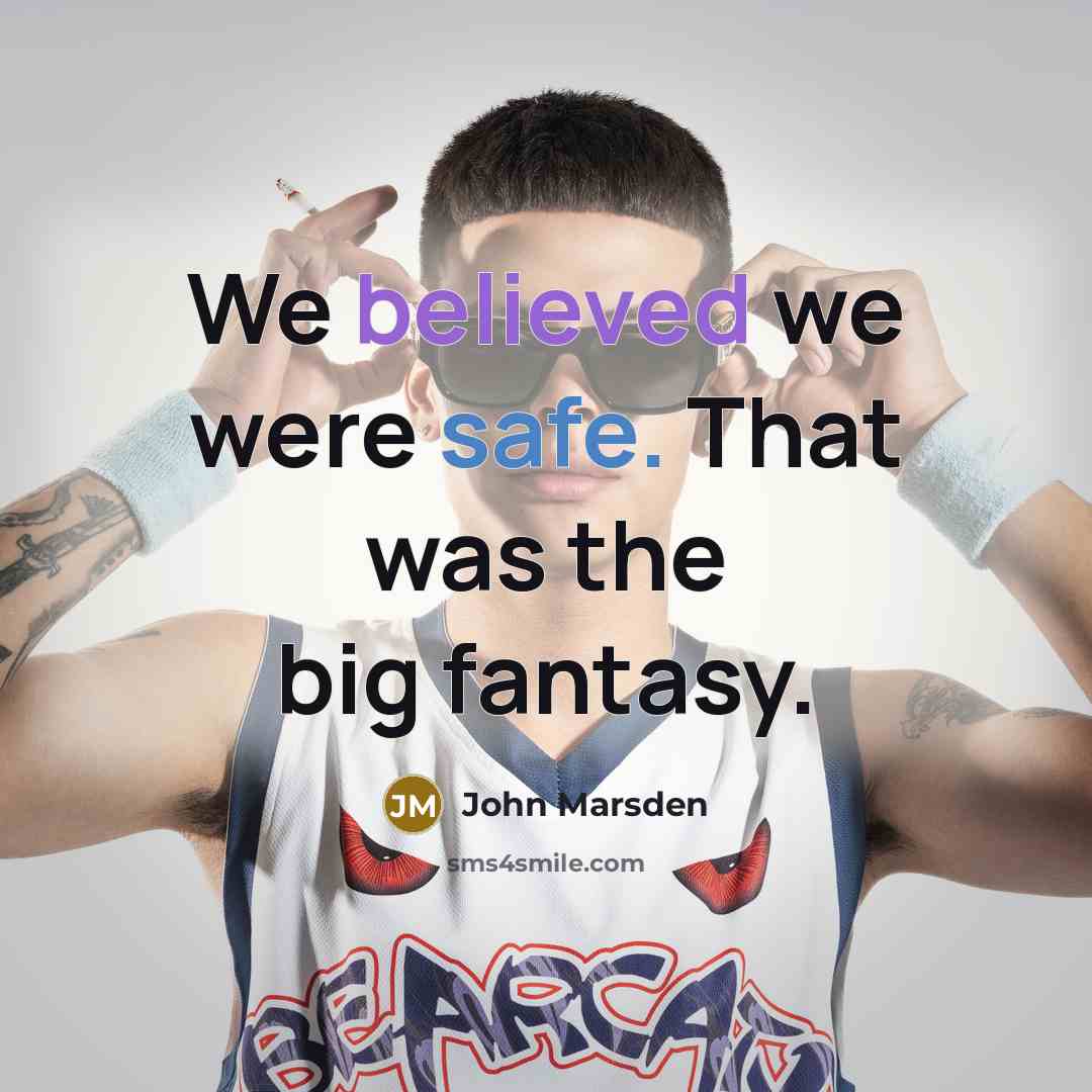 “We believed we were safe. That was the big fantasy.” quote by John Marsden
