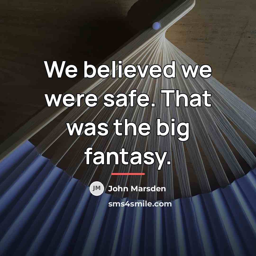 “We believed we were safe. That was the big fantasy.…” quote by John Marsden