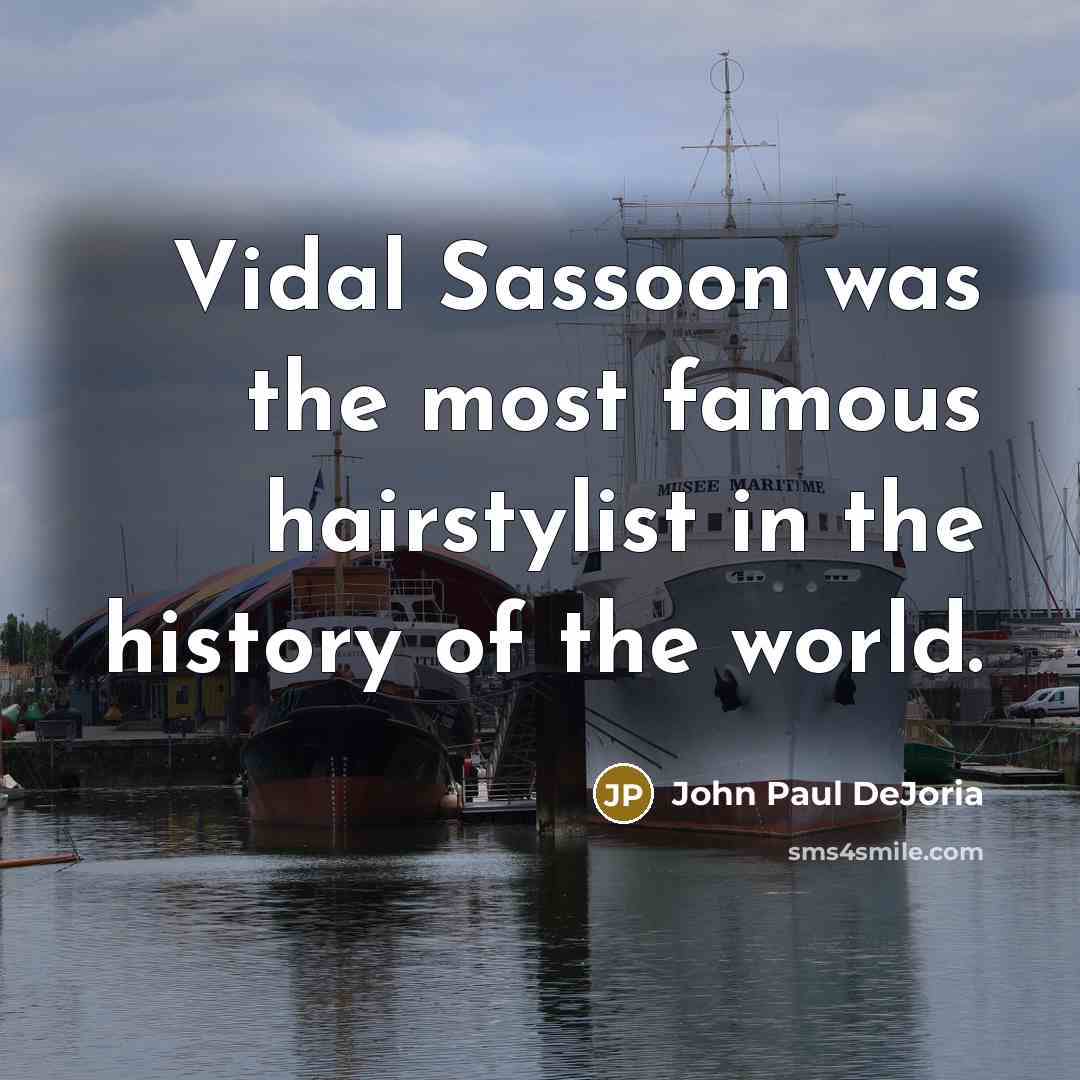 “Vidal Sassoon was the most famous hairstylist in the history…” quote by John Paul DeJoria