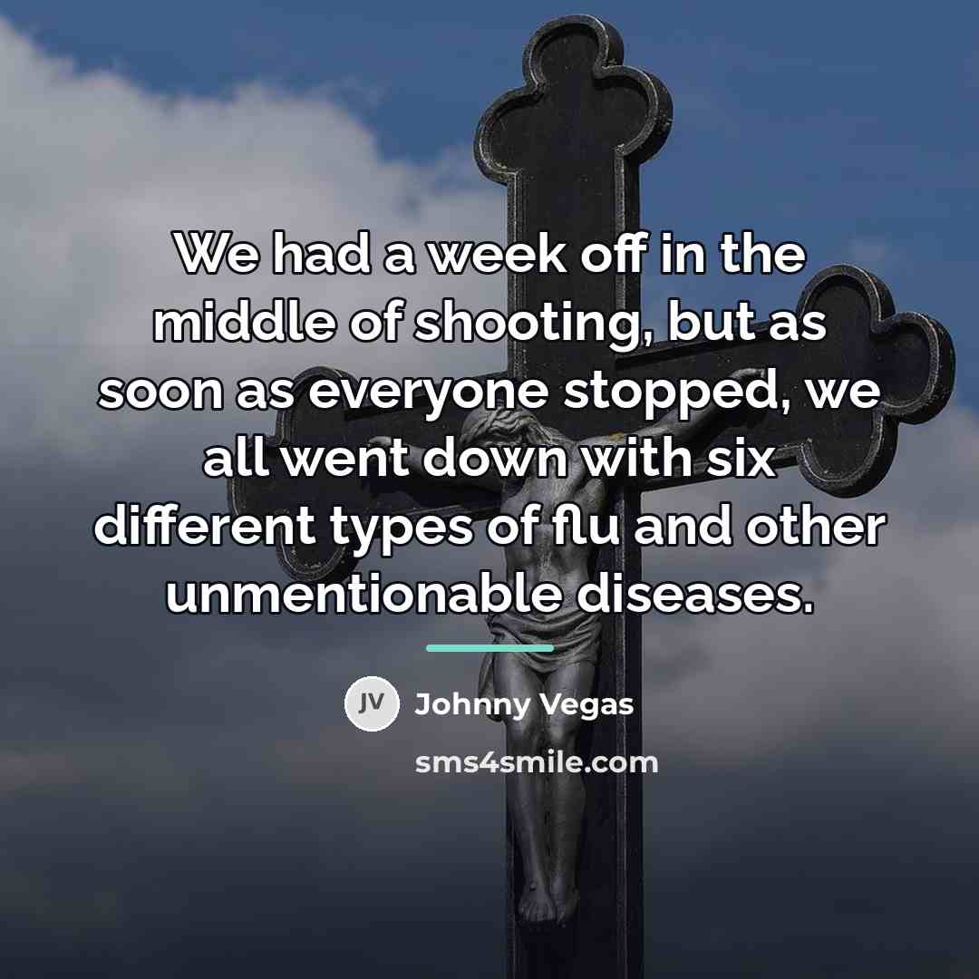 “We had a week off in the middle of shooting,…” quote by Johnny Vegas