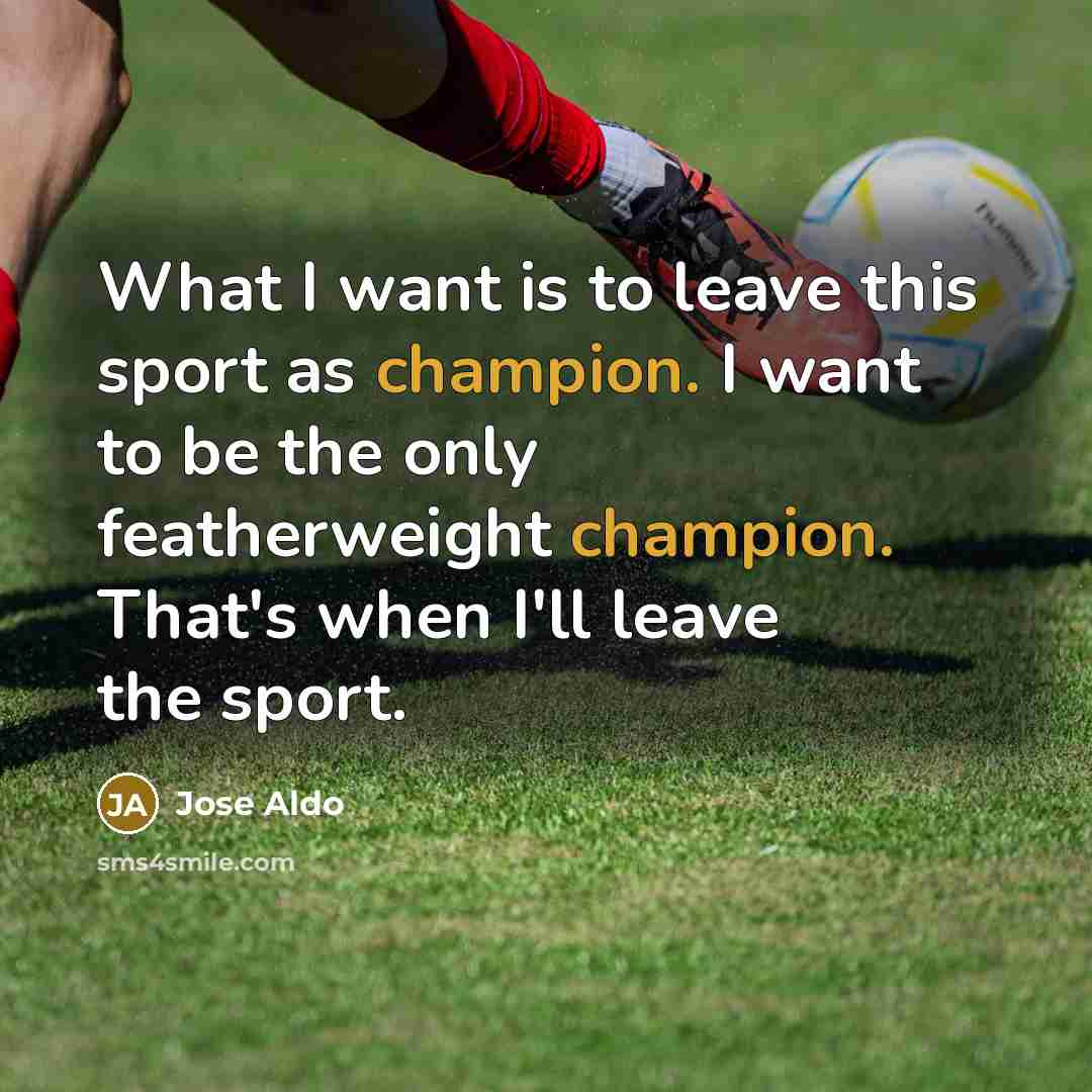 “What I want is to leave this sport as champion.…” quote by Jose Aldo
