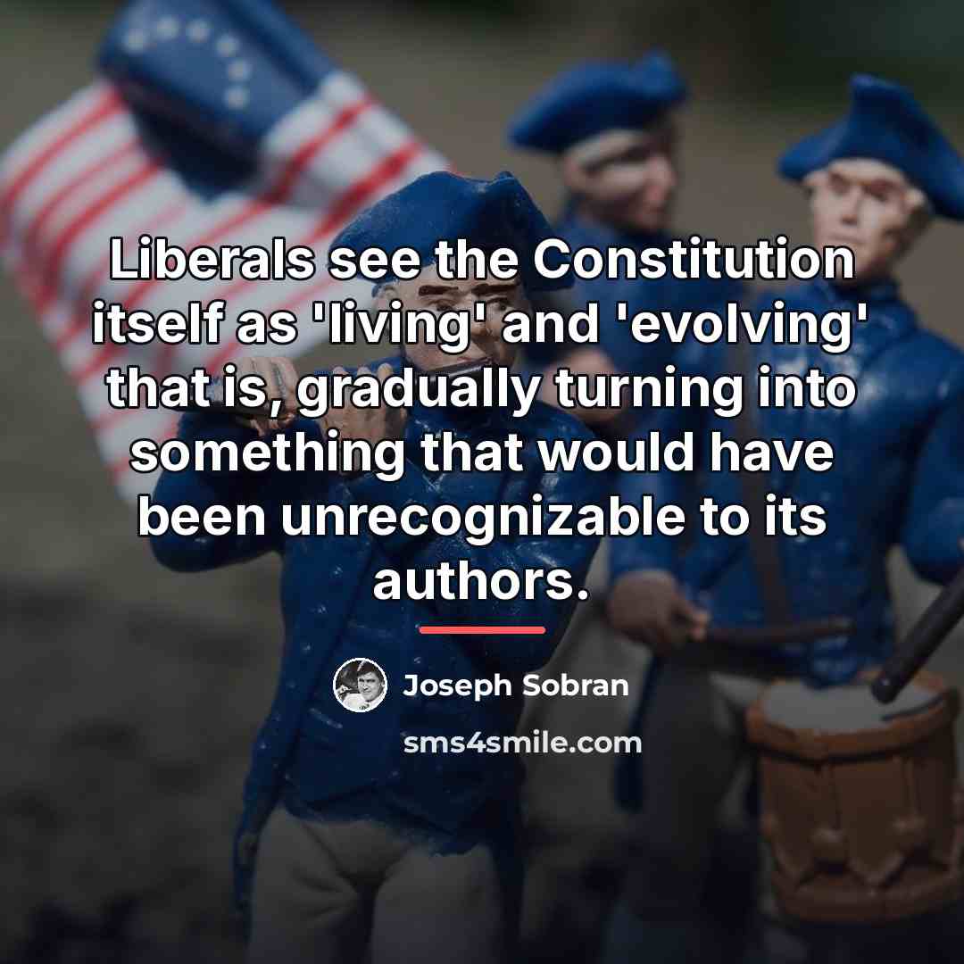 “Liberals see the Constitution itself as 'living' and 'evolving' that…” quote by Joseph Sobran