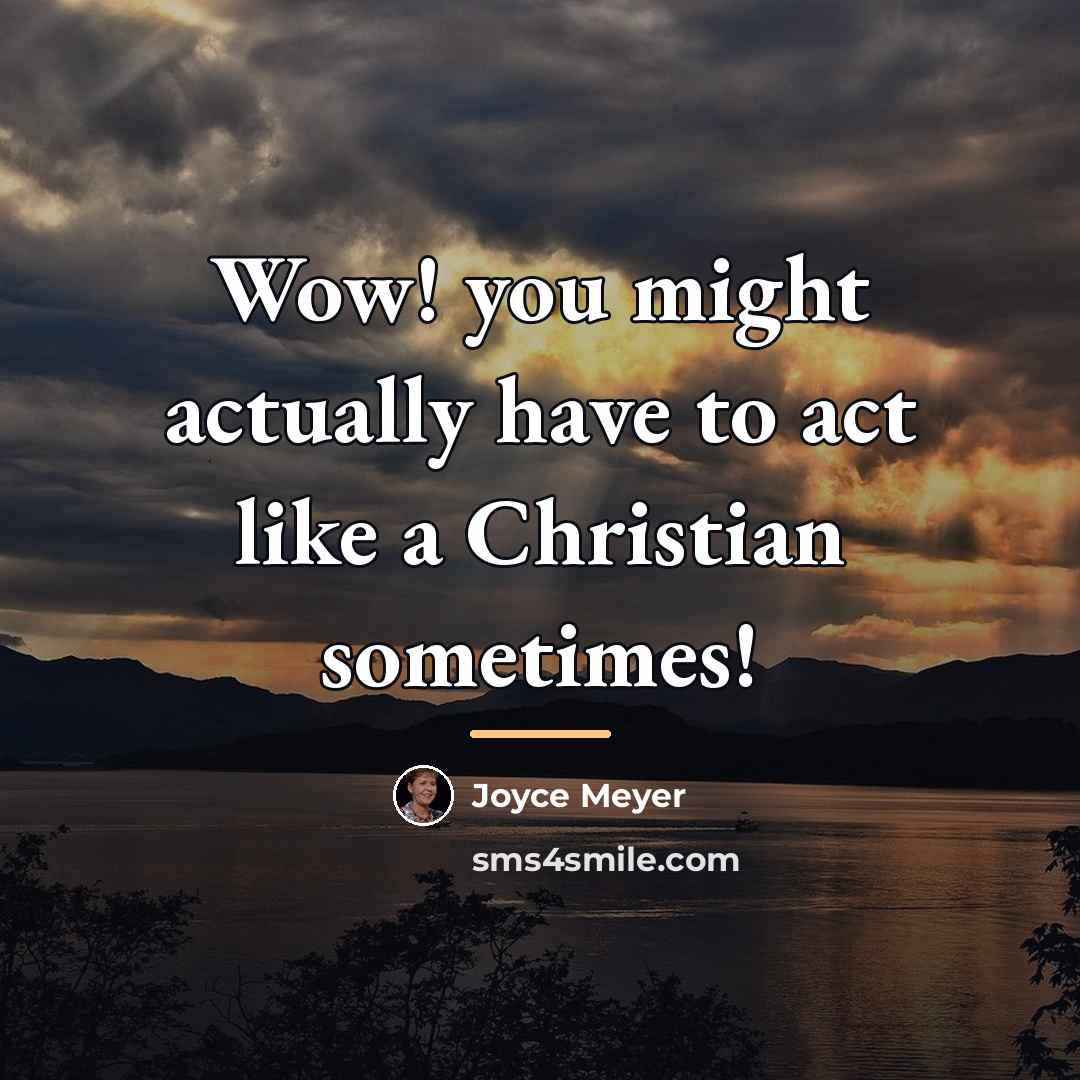 “Wow! you might actually have to act like a Christian…” quote by Joyce Meyer
