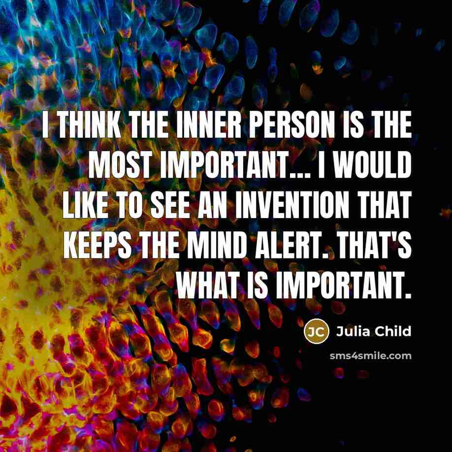 “I think the inner person is the most important.... I…” quote by Julia Child