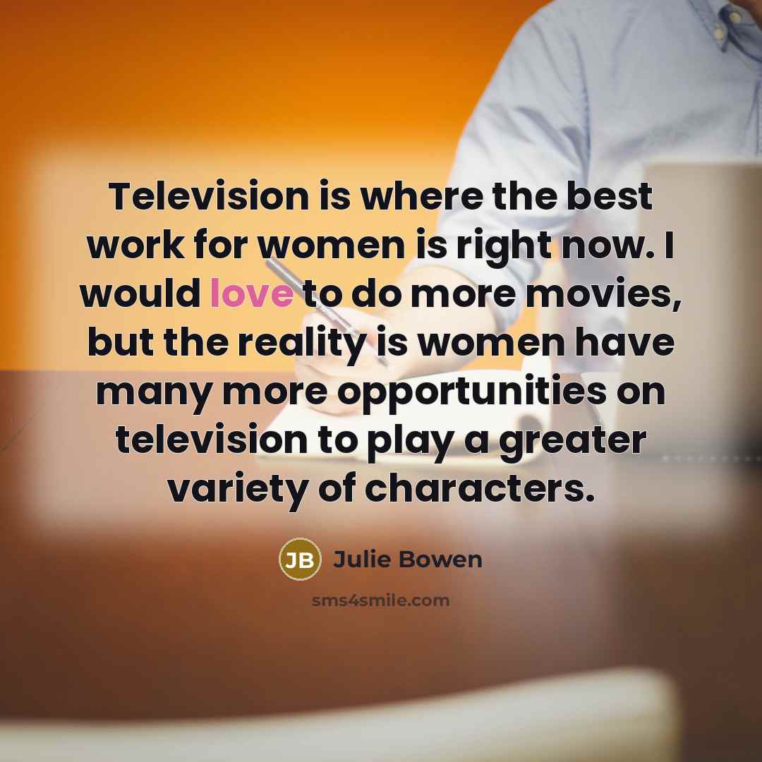 “Television is where the best work for women is right…” quote by Julie Bowen