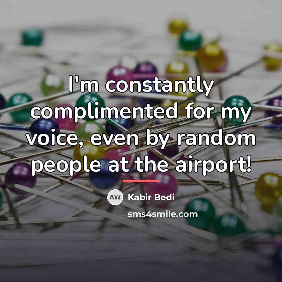 “I'm constantly complimented for my voice, even by random people…” quote by Kabir Bedi